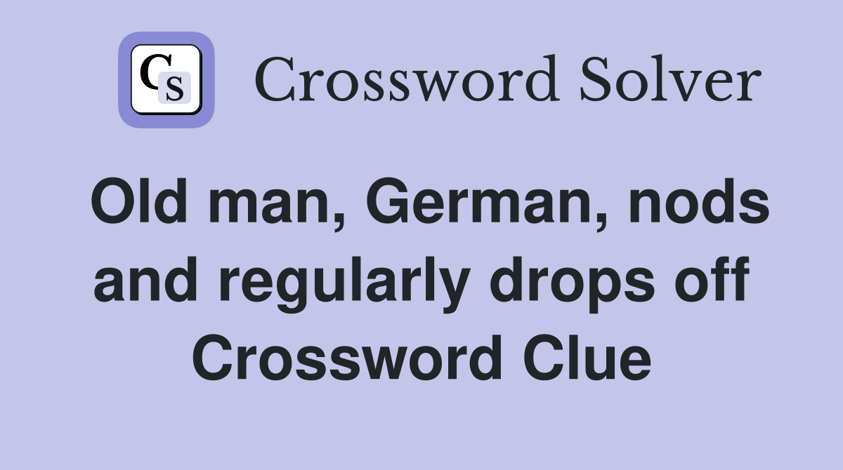Old man, German, nods and regularly drops off Crossword Clue Answers